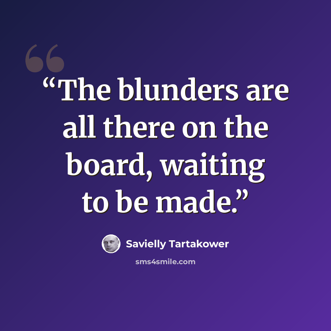 “The blunders are all there on the board, waiting to be made.” quote by Savielly Tartakower