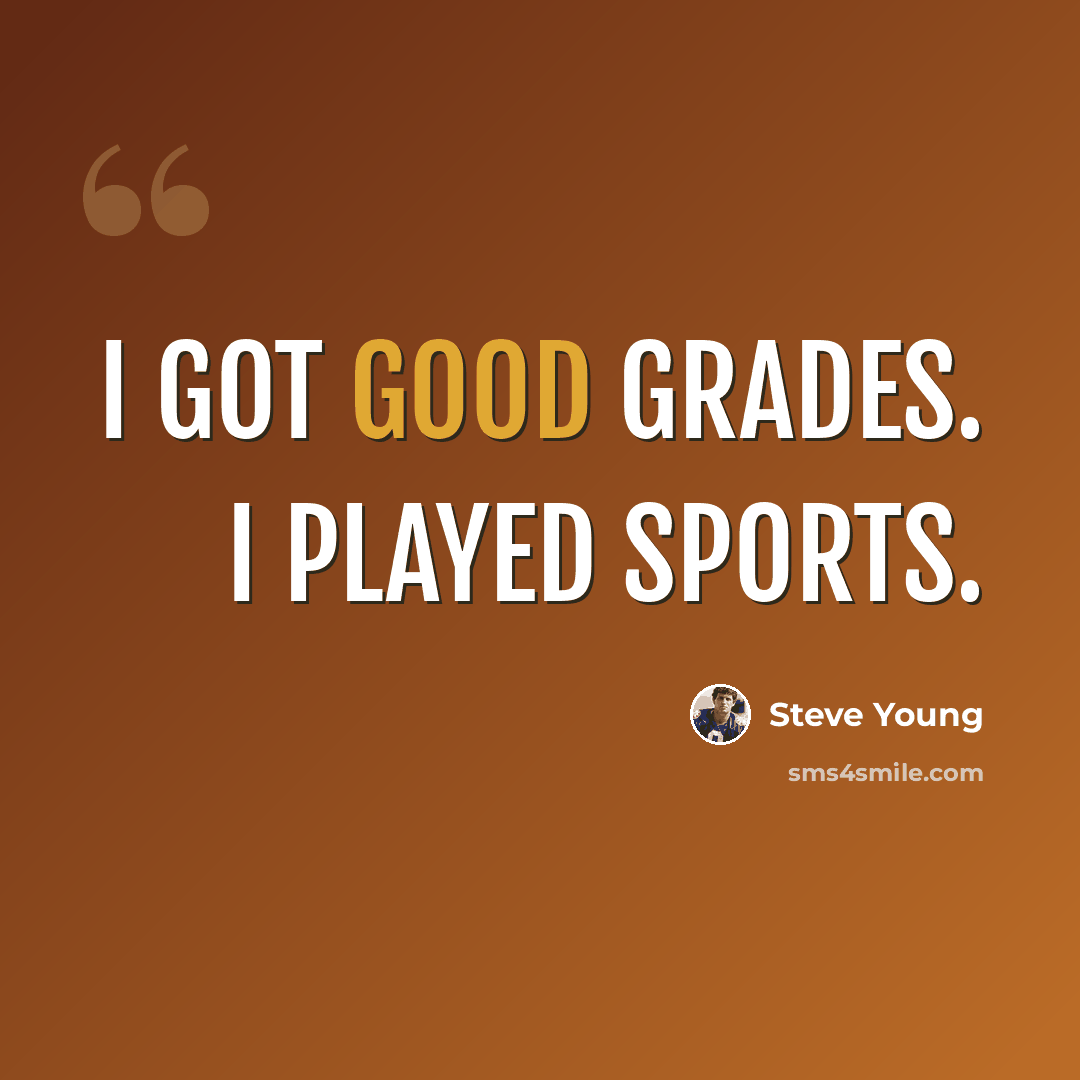 “I got good grades. I played sports.” quote by Steve Young
