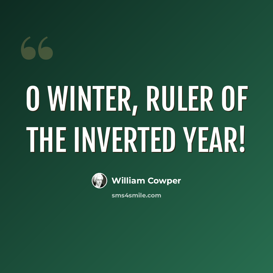“O Winter, ruler of the inverted year!” quote by William Cowper
