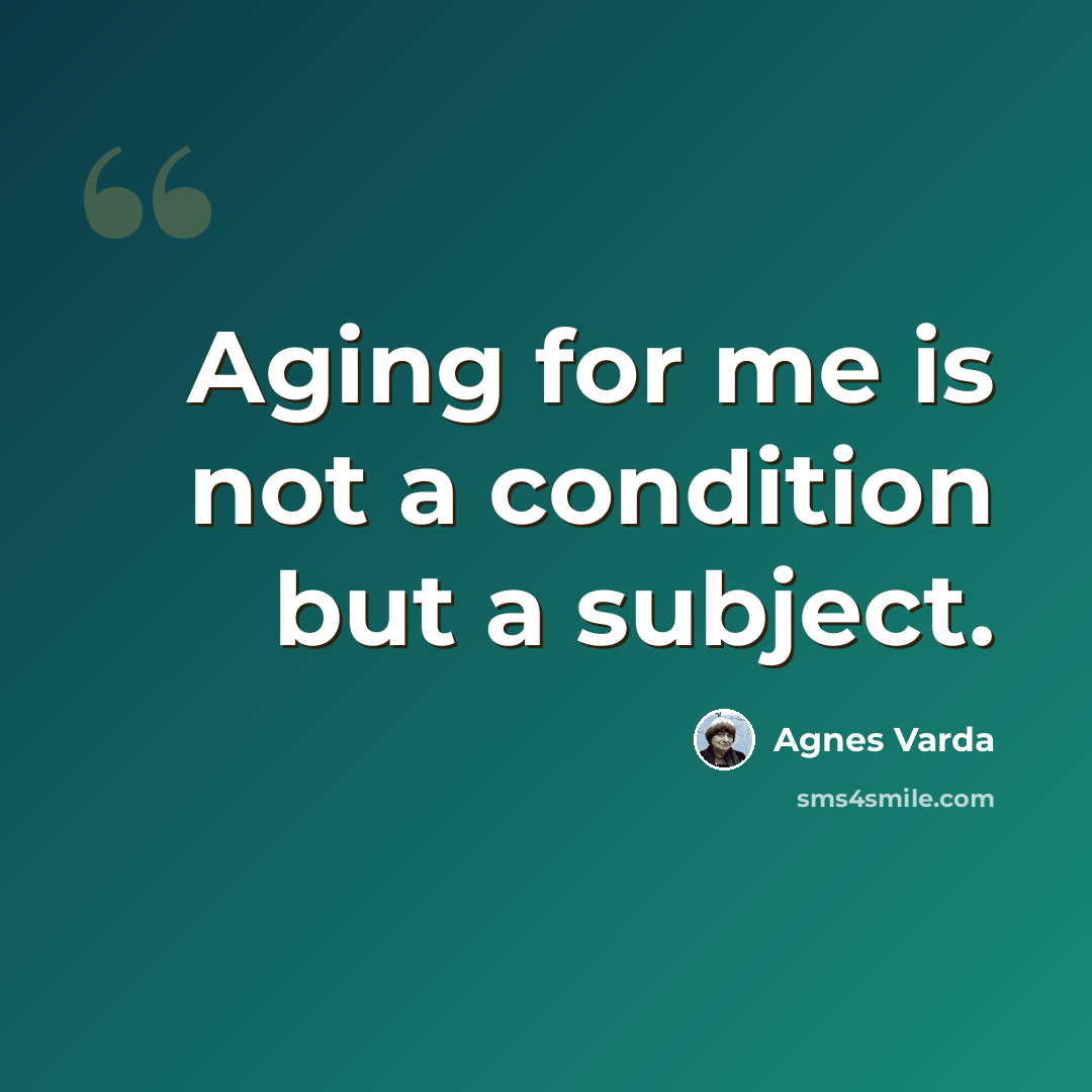 “Aging for me is not a condition but a subject.” quote by Agnes Varda