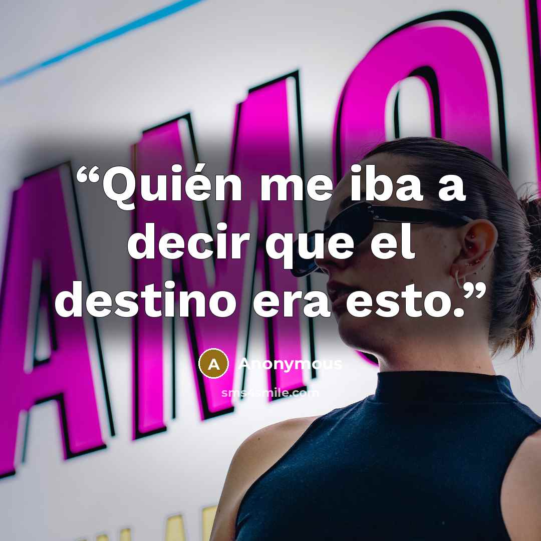 “Quién me iba a decir que el destino era esto.” quote by Anonymous
