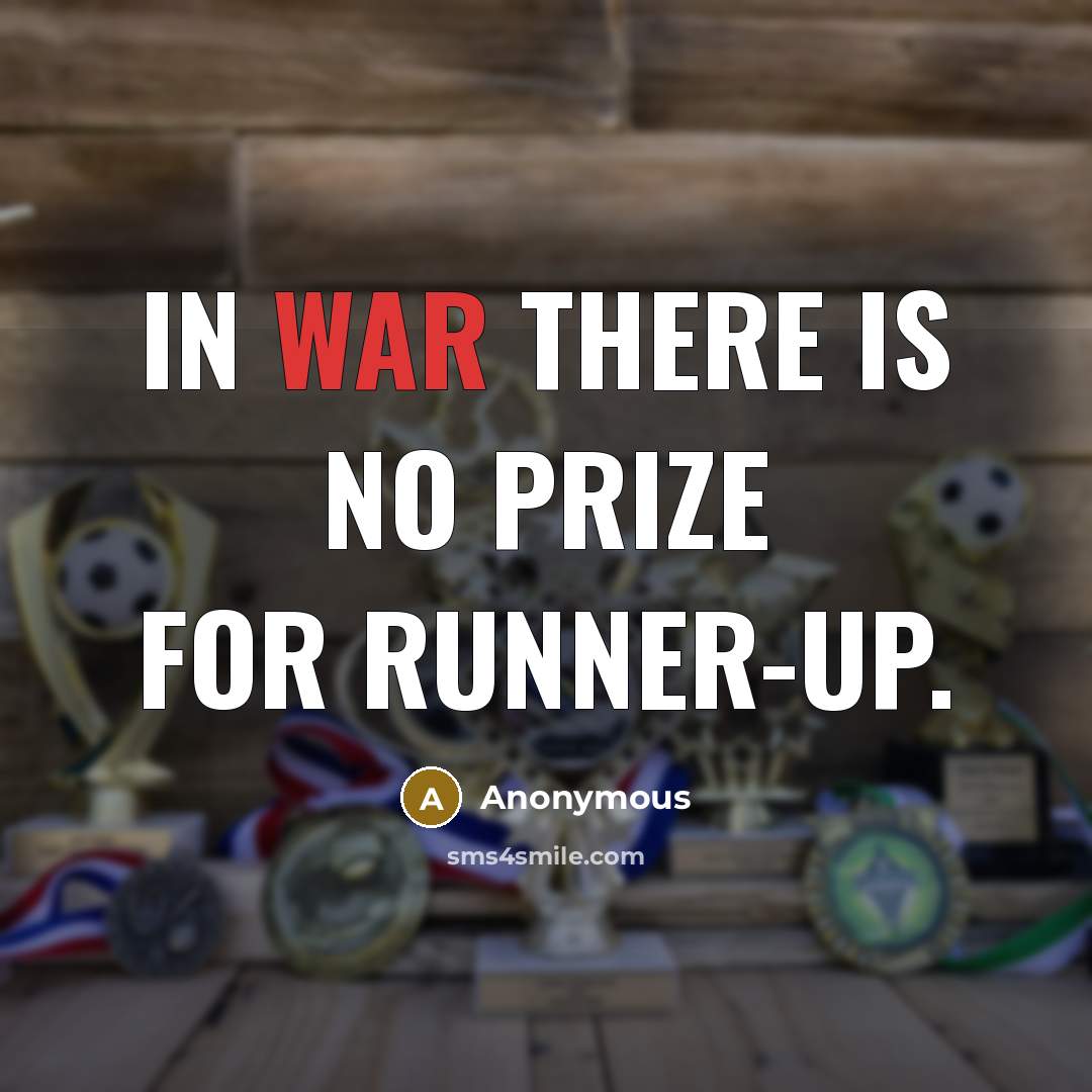 “In war there is no prize for runner-up.” quote by Anonymous