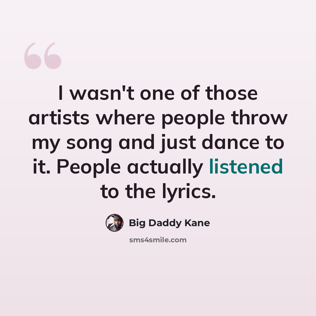 “I wasn't one of those artists where people throw my song and just dance to it. People actually listened to the lyrics.” quote by Big Daddy Kane
