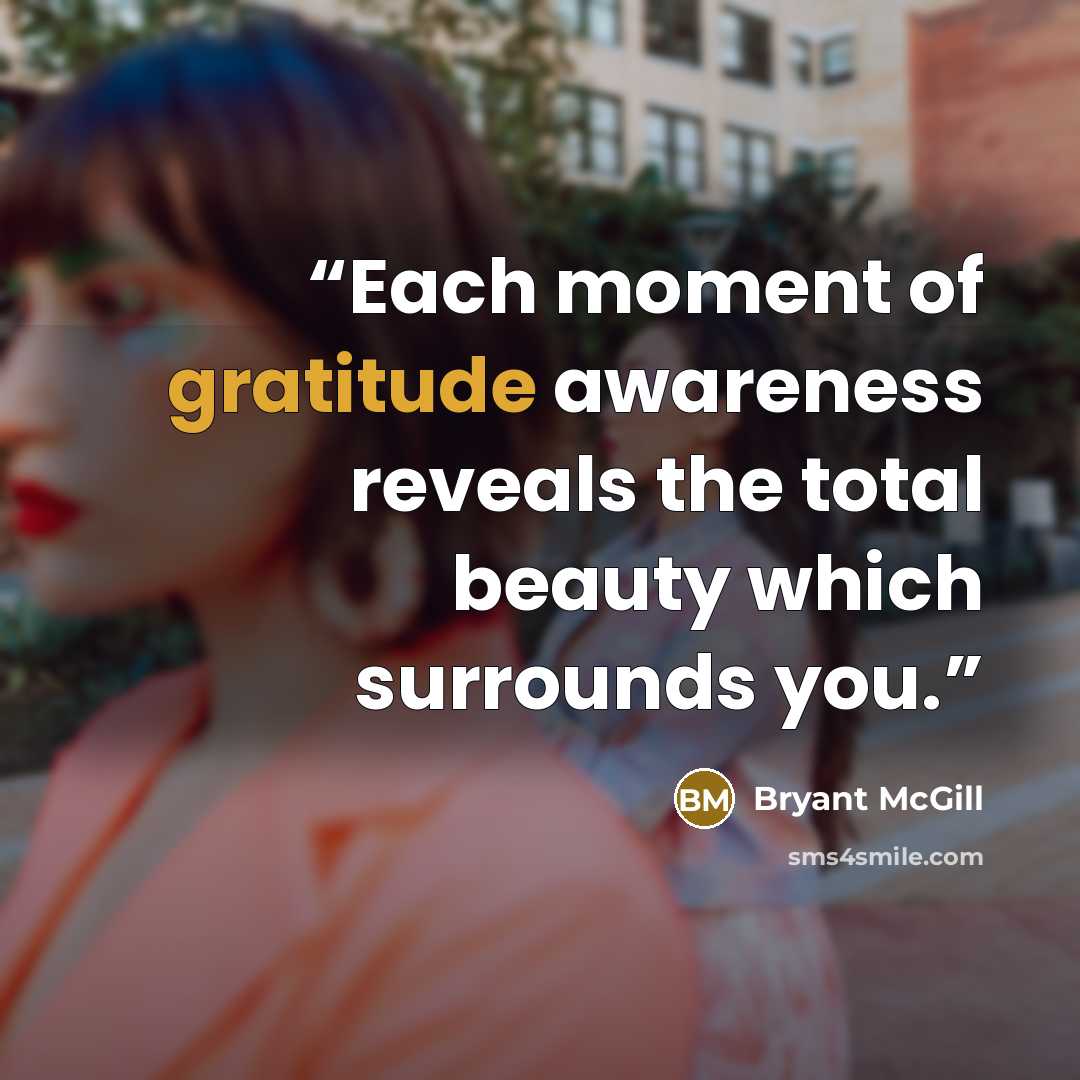 “Each moment of gratitude awareness reveals the total beauty which surrounds you.” quote by Bryant McGill
