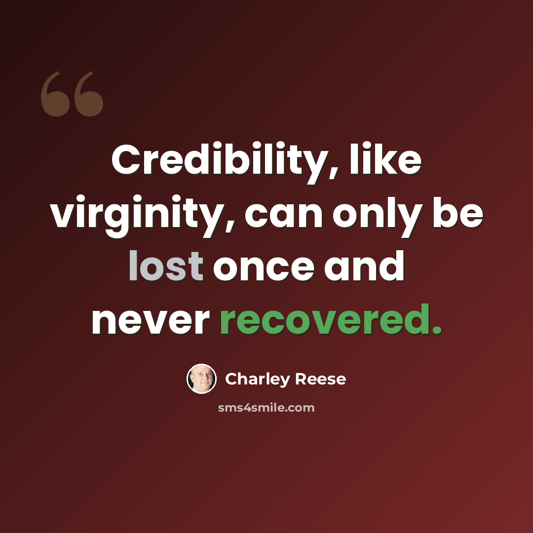 “Credibility, like virginity, can only be lost once and never recovered.” quote by Charley Reese