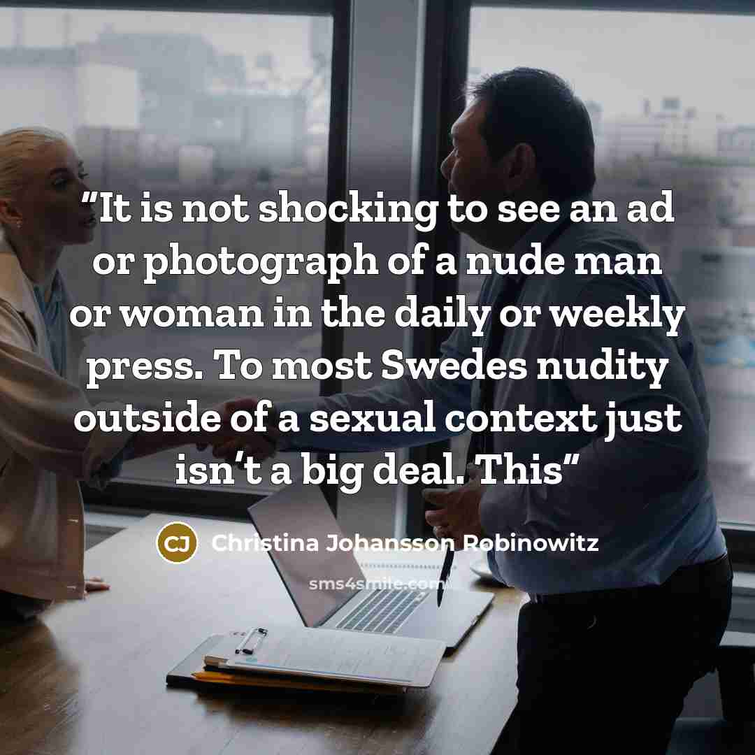 “It is not shocking to see an ad or photograph of a nude man or woman in the daily or weekly press. To most Swedes nudity outside of a sexual context just isn’t a big deal. This” quote by Christina Johansson Robinowitz