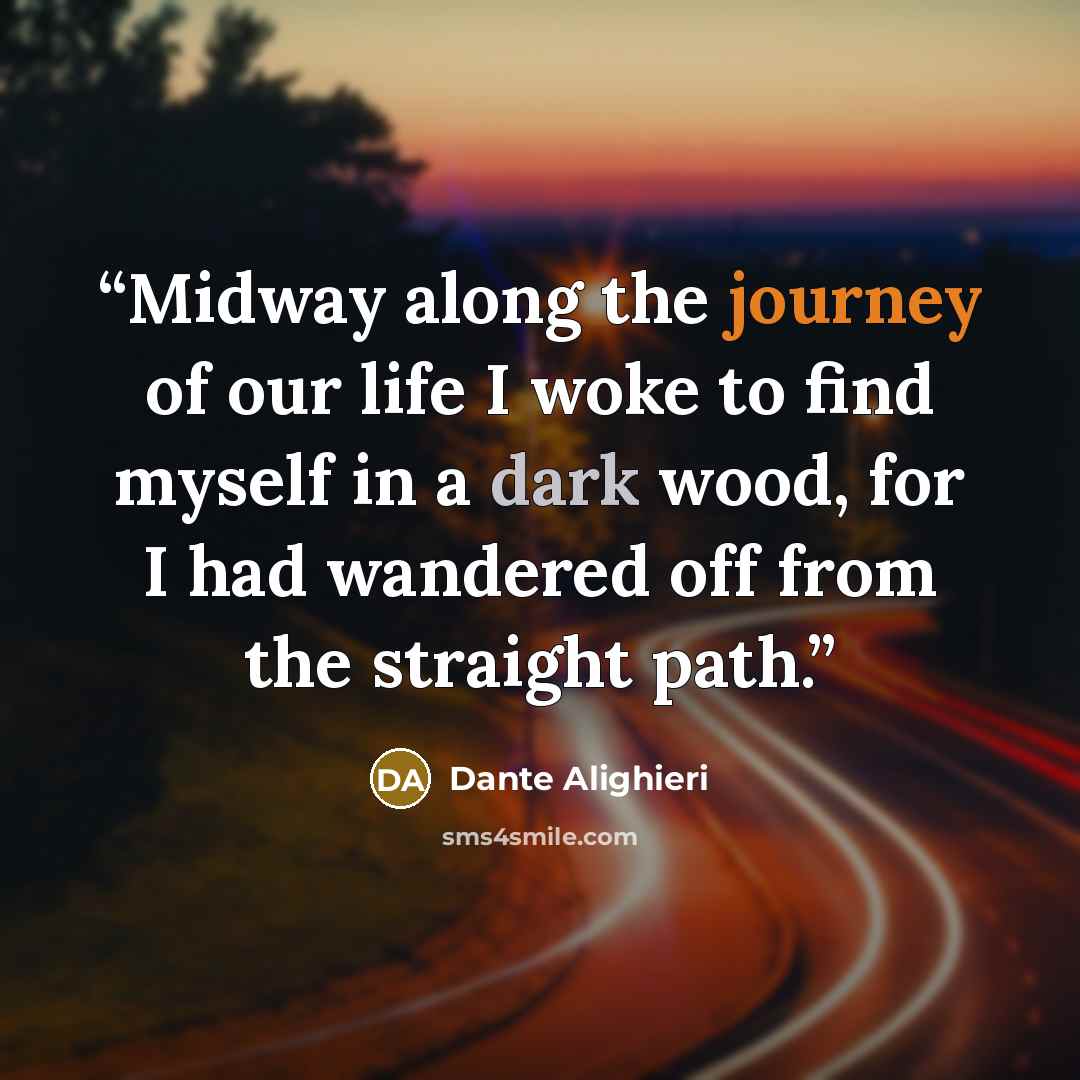 “Midway along the journey of our life I woke to find myself in a dark wood, for I had wandered off from the straight path.” quote by Dante Alighieri