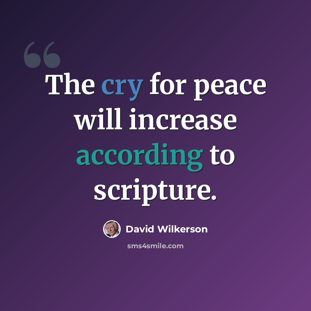 “The cry for peace will increase according to scripture.” quote by David Wilkerson