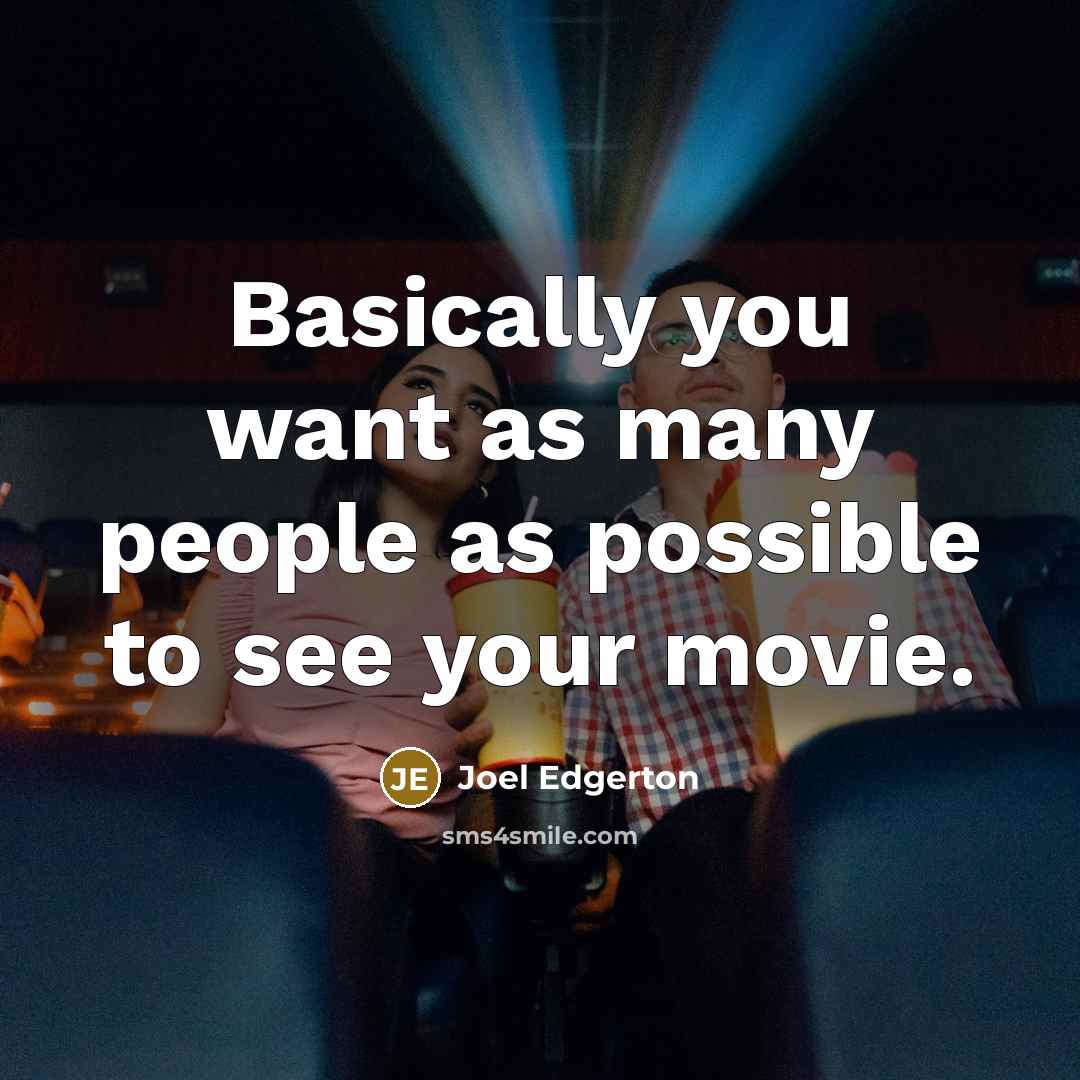 “Basically you want as many people as possible to see your movie.” quote by Joel Edgerton