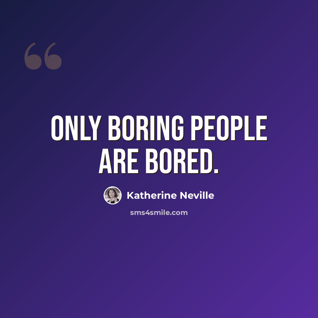 “Only boring people are bored.” quote by Katherine Neville