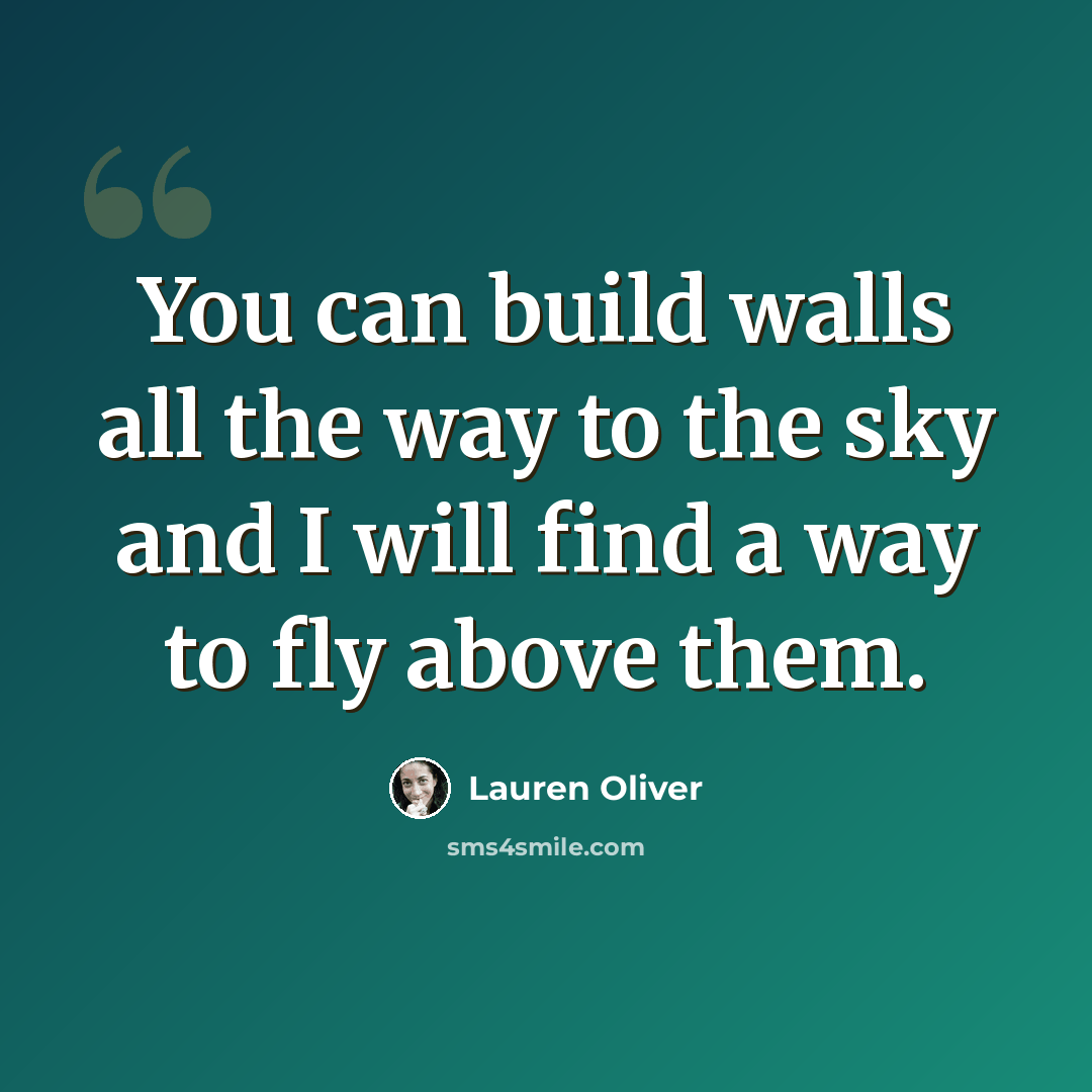 “You can build walls all the way to the sky and I will find a way to fly above them.” quote by Lauren Oliver