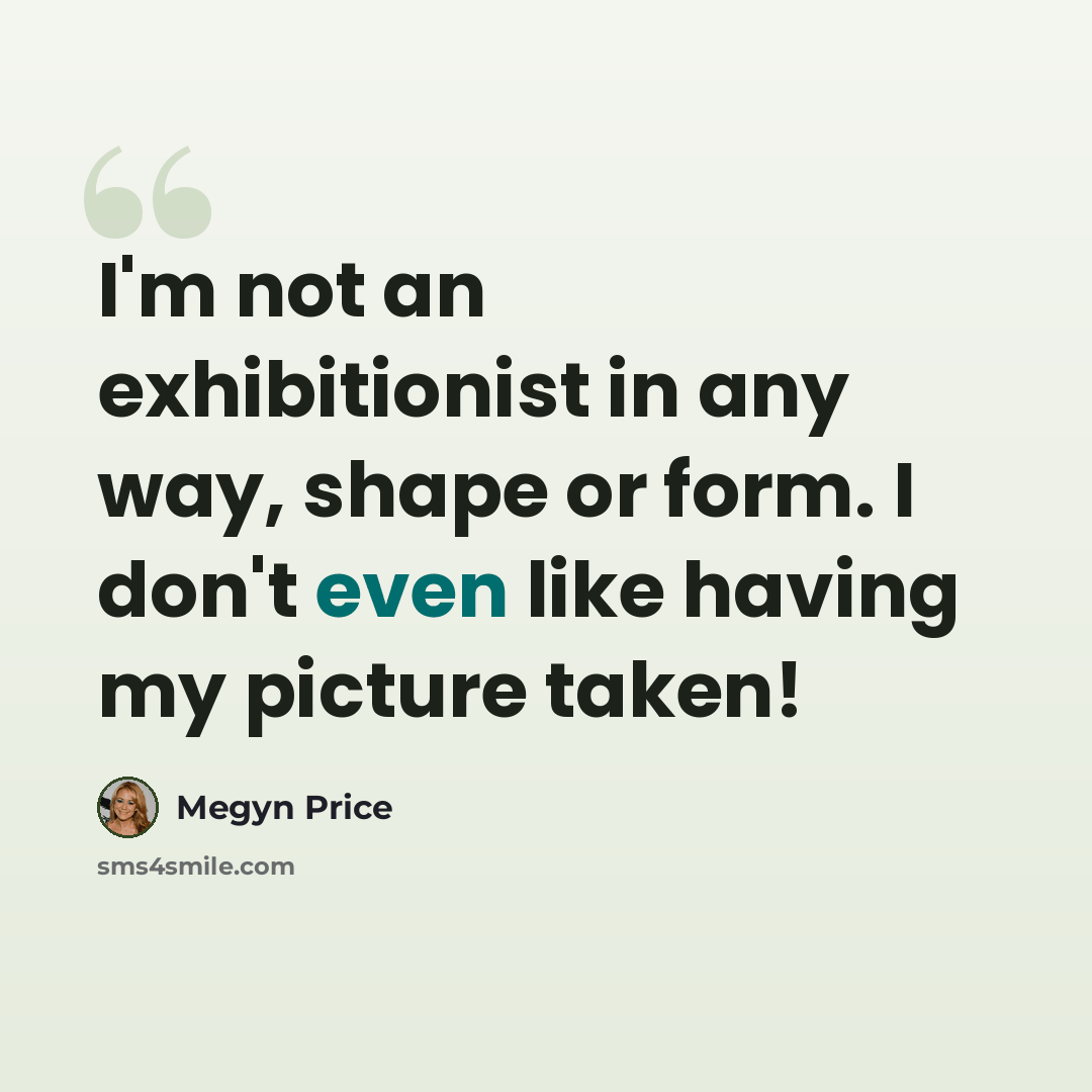 “I'm not an exhibitionist in any way, shape or form. I don't even like having my picture taken!” quote by Megyn Price
