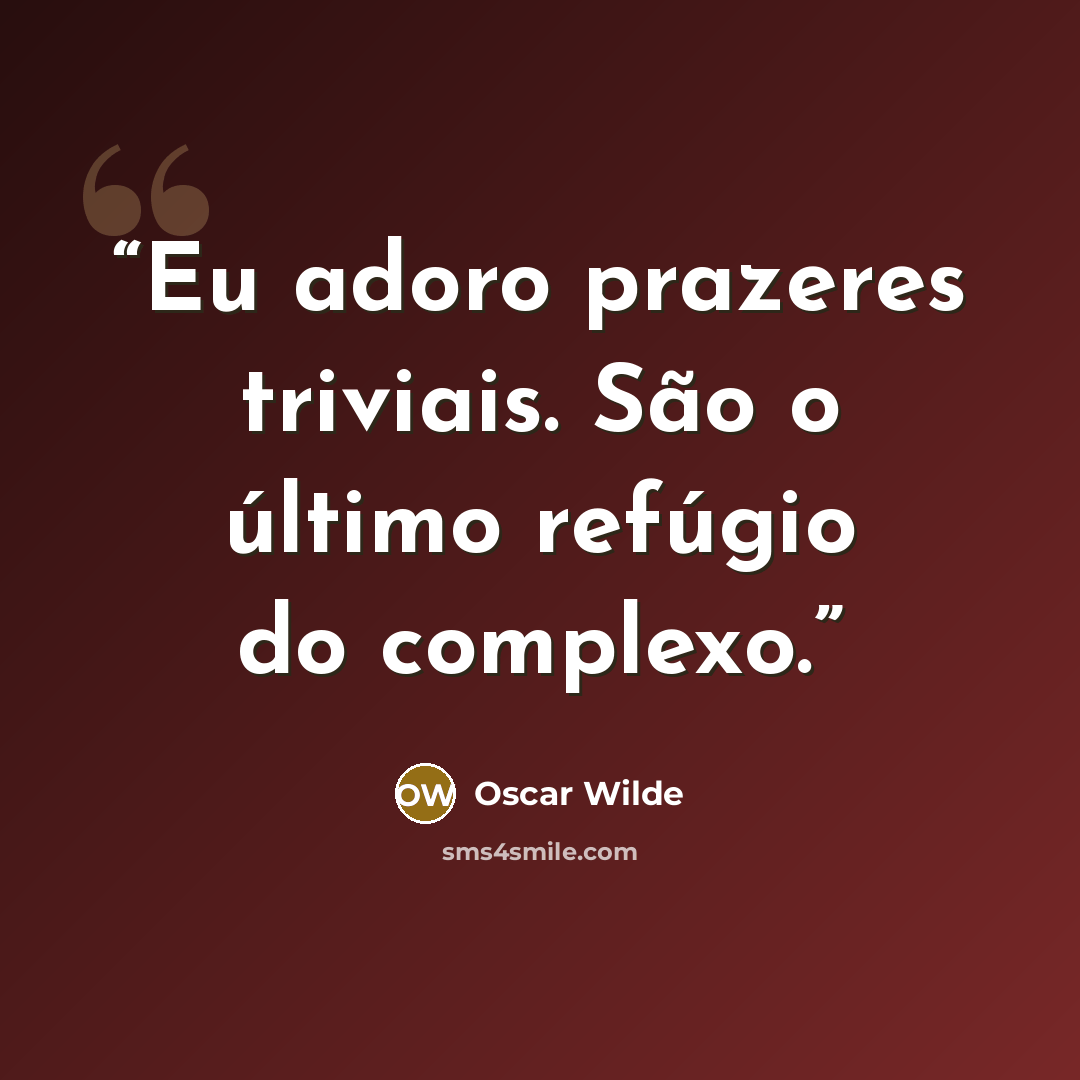 “Eu adoro prazeres triviais. São o último refúgio do complexo.” quote by Oscar Wilde