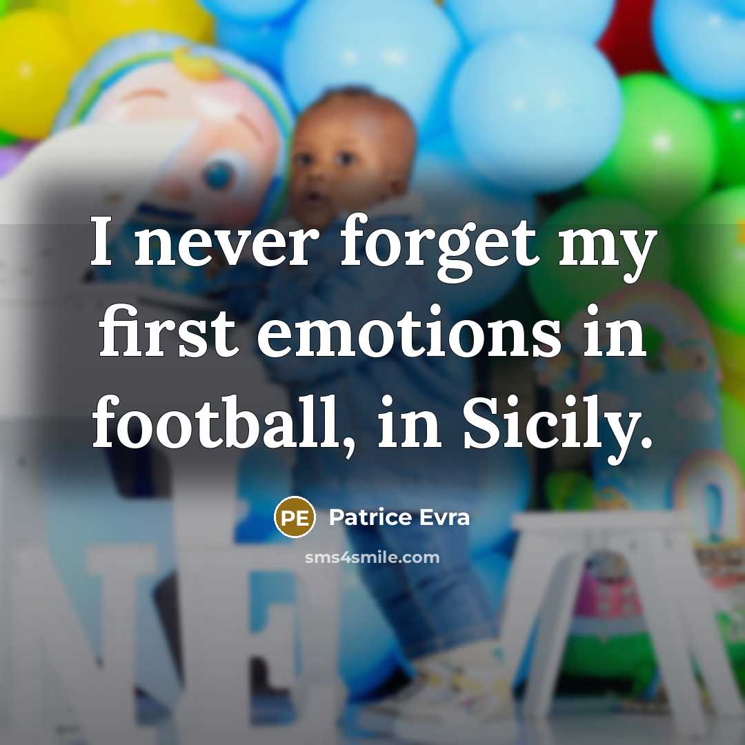 “I never forget my first emotions in football, in Sicily.” quote by Patrice Evra