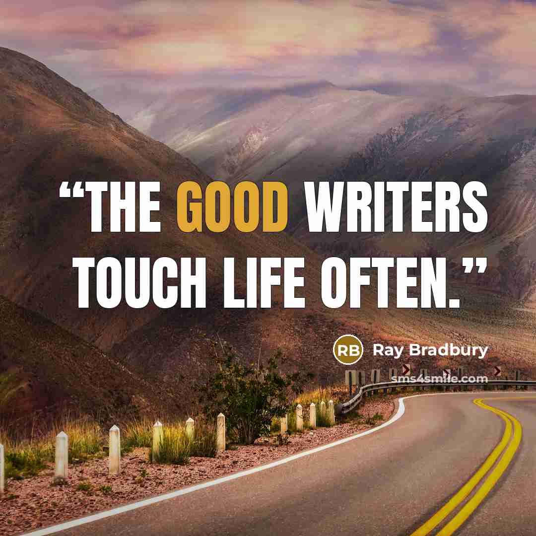 “The good writers touch life often.” quote by Ray Bradbury