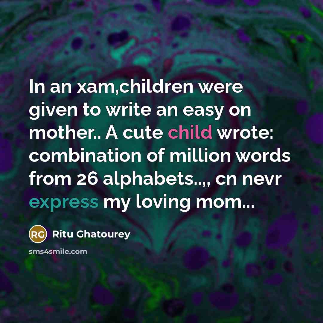 “In an xam,children were given to write an easy on mother.. A cute child wrote: combination of million words from 26 alphabets..,, cn nevr express my loving mom...” quote by Ritu Ghatourey