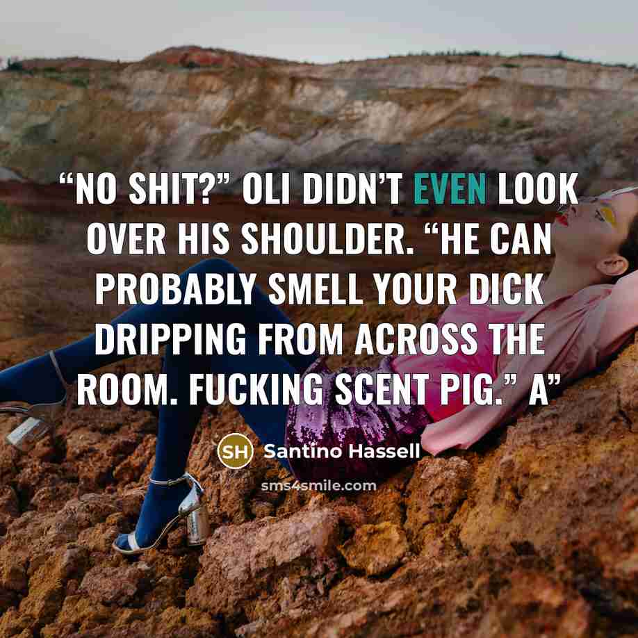“No shit?” Oli didn’t even look over his shoulder. “He can probably smell your dick dripping from across the room. Fucking scent pig.” A” quote by Santino Hassell