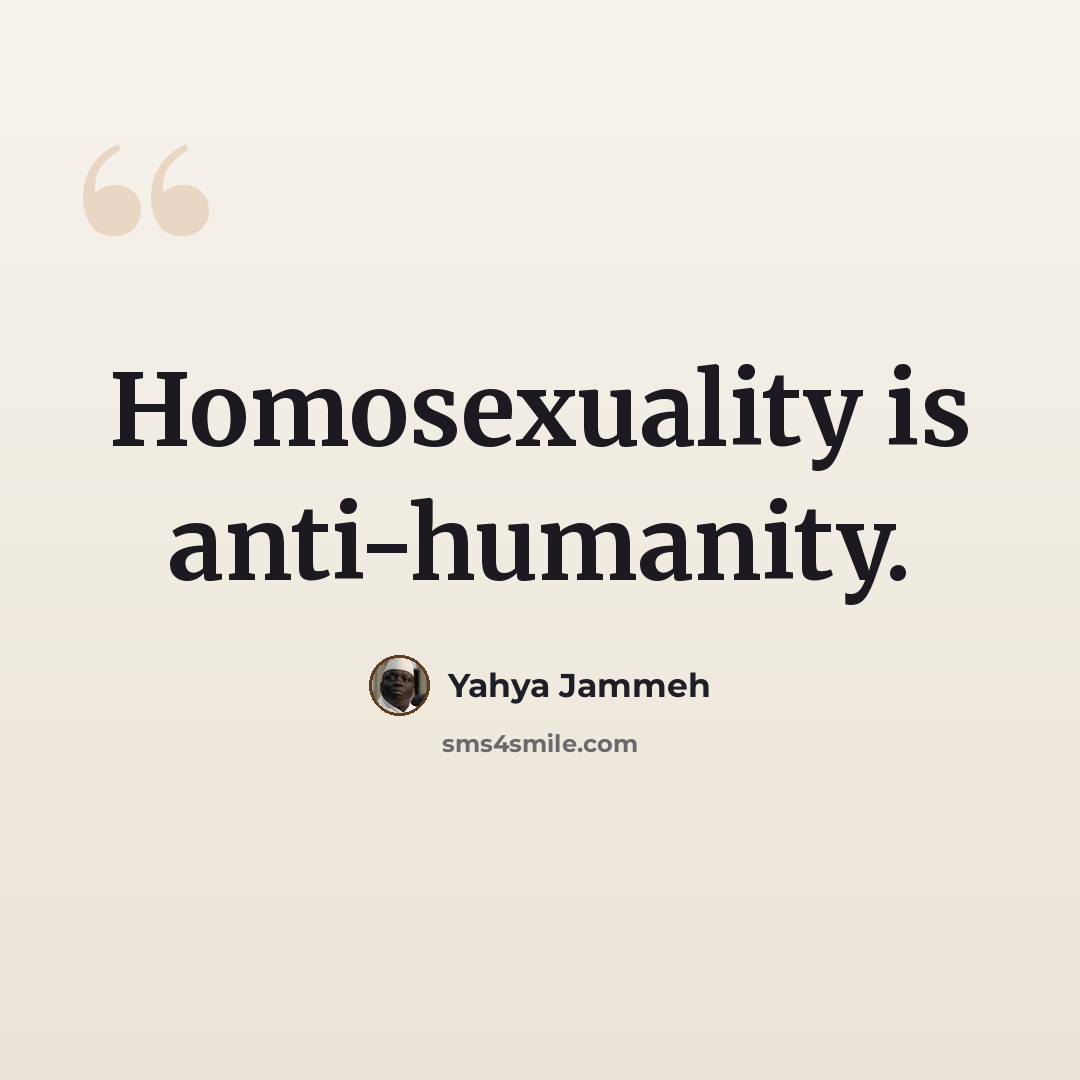 “Homosexuality is anti-humanity.” quote by Yahya Jammeh