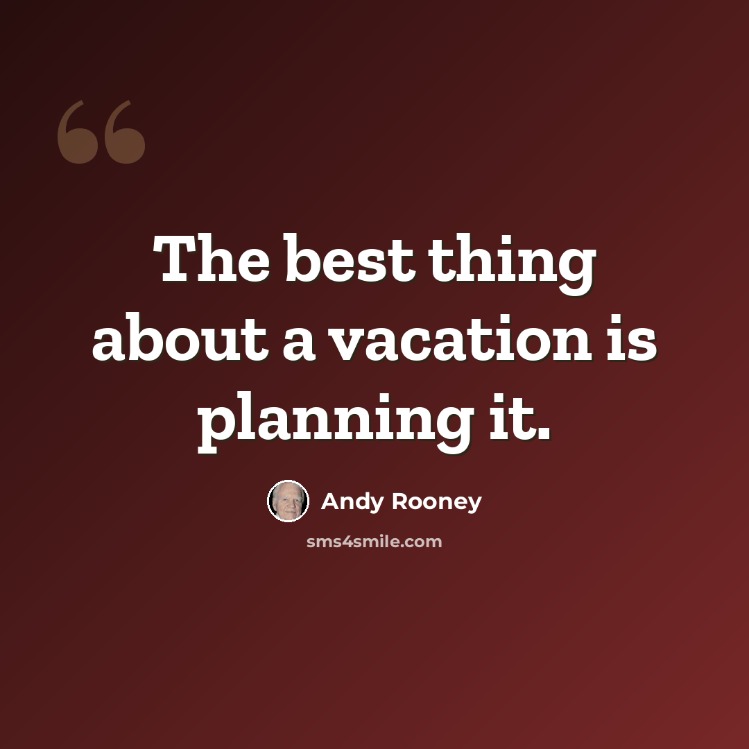 “The best thing about a vacation is planning it.” quote by Andy Rooney