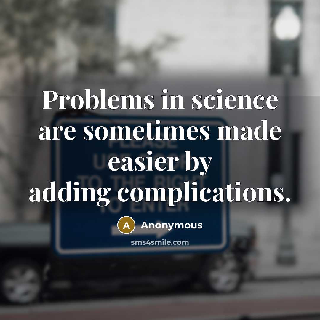 “Problems in science are sometimes made easier by adding complications.” quote by Anonymous