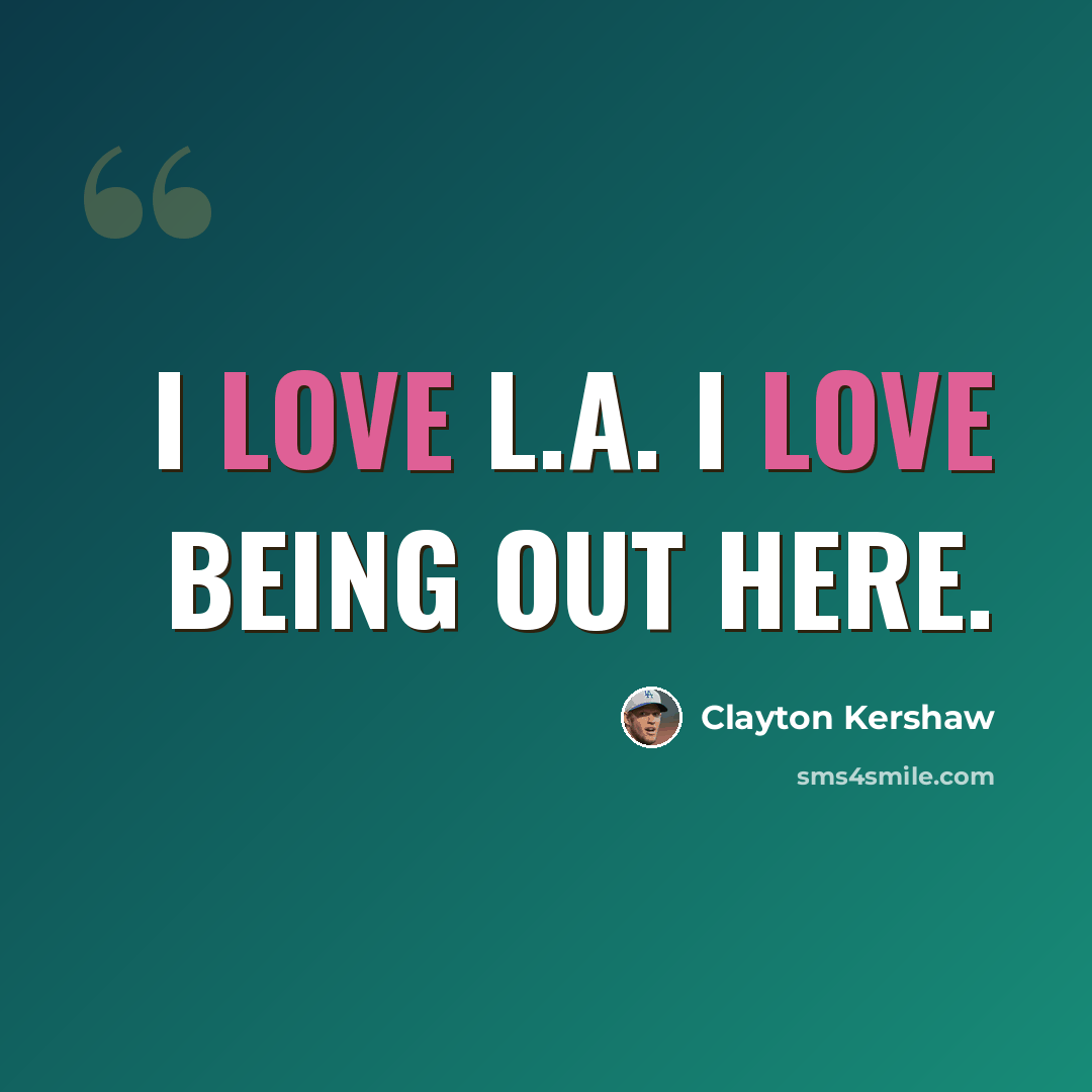 “I love L.A. I love being out here.” quote by Clayton Kershaw
