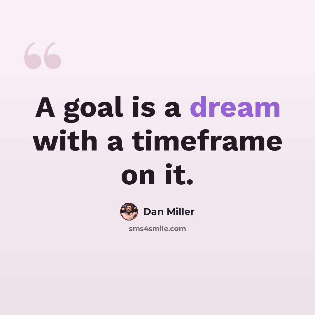 “A goal is a dream with a timeframe on it.” quote by Dan Miller