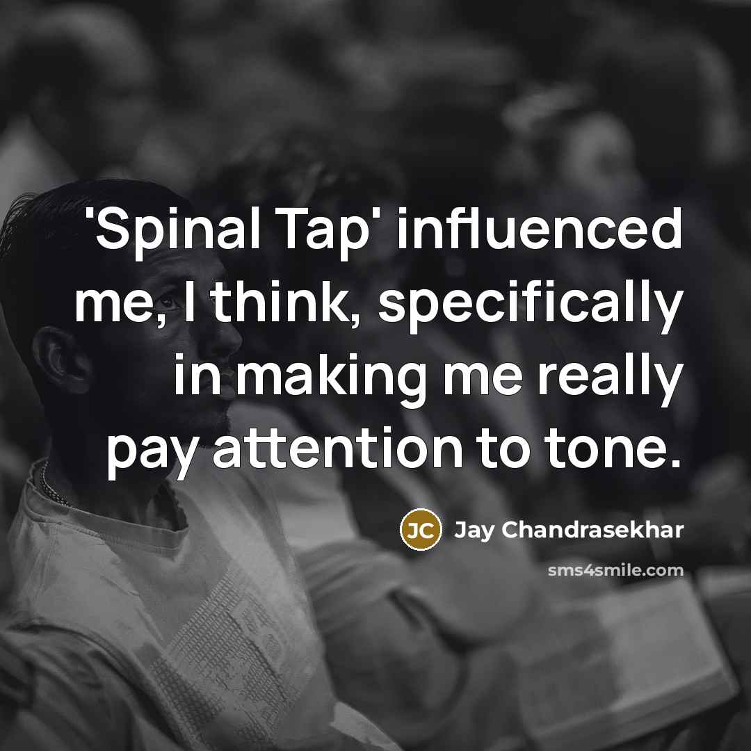 “'Spinal Tap' influenced me, I think, specifically in making me really pay attention to tone.” quote by Jay Chandrasekhar