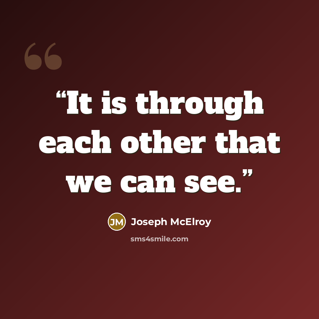 “It is through each other that we can see.” quote by Joseph McElroy