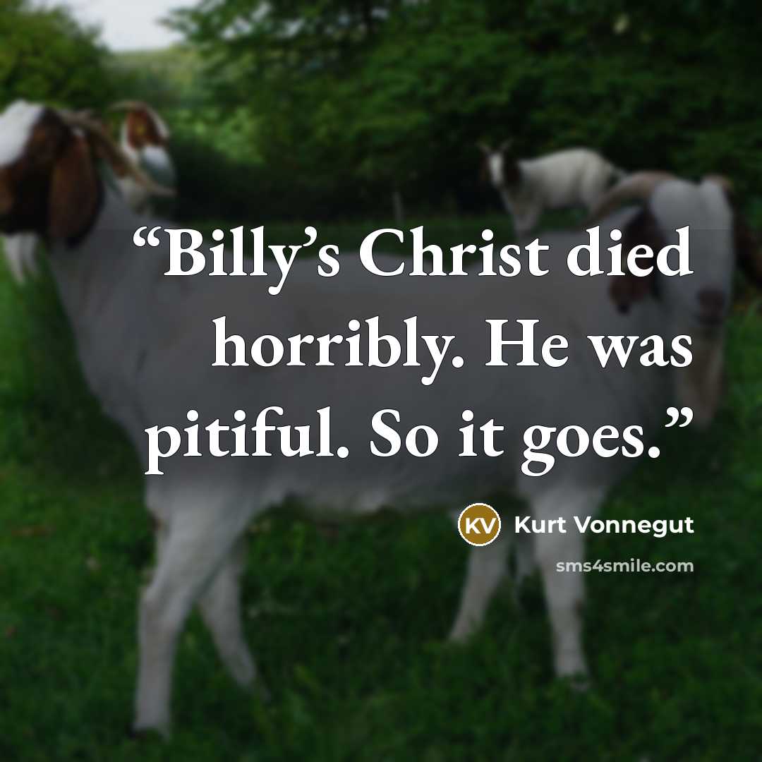“Billy’s Christ died horribly. He was pitiful. So it goes.” quote by Kurt Vonnegut