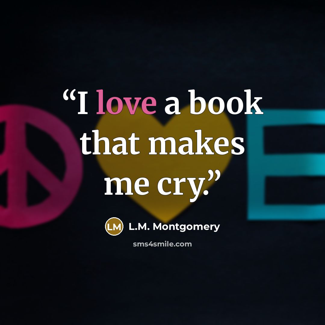 “I love a book that makes me cry.” quote by L.M. Montgomery