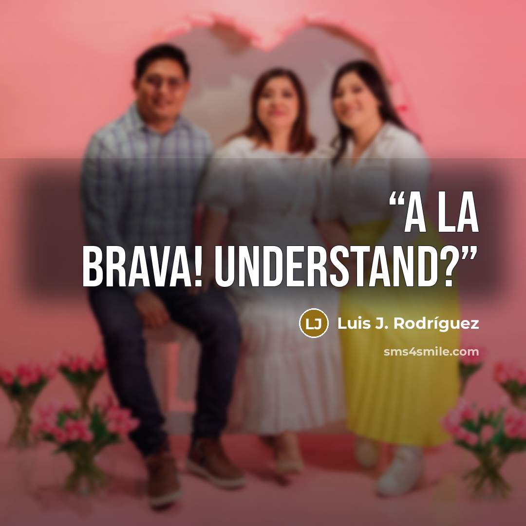 “A la brava! understand?” quote by Luis J. Rodriguez