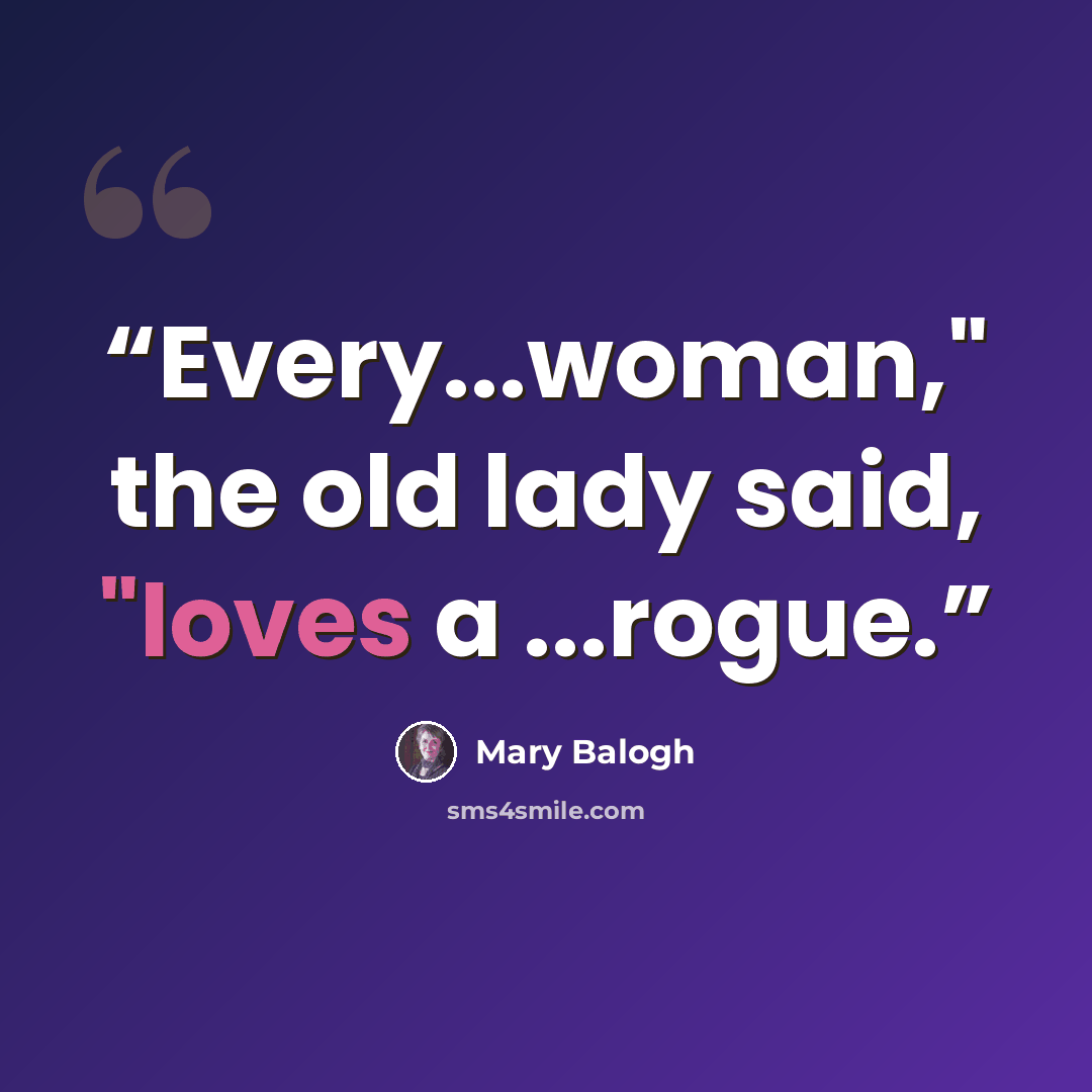 “Every...woman," the old lady said, "loves a ...rogue.” quote by Mary Balogh