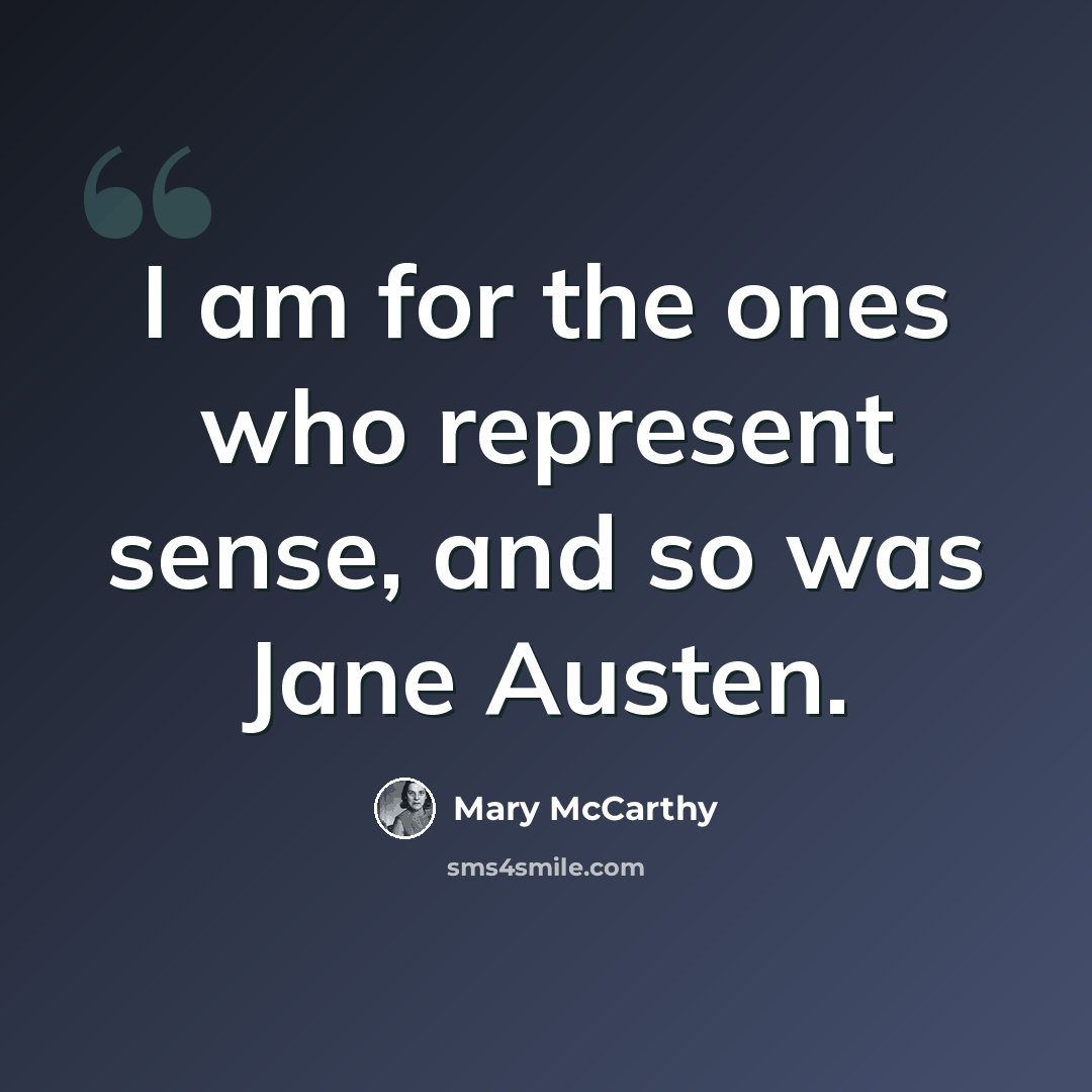 “I am for the ones who represent sense, and so was Jane Austen.” quote by Mary McCarthy
