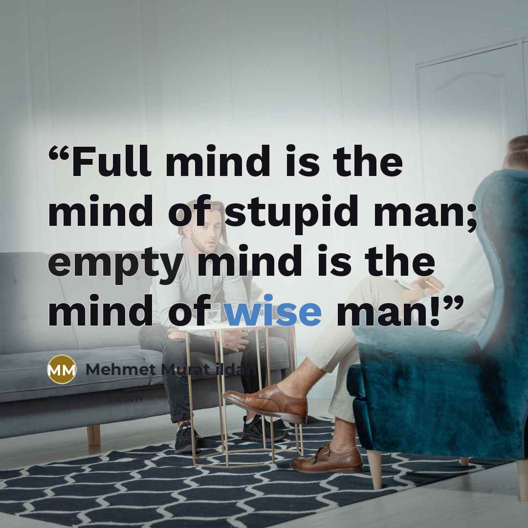“Full mind is the mind of stupid man; empty mind is the mind of wise man!” quote by Mehmet Murat ildan