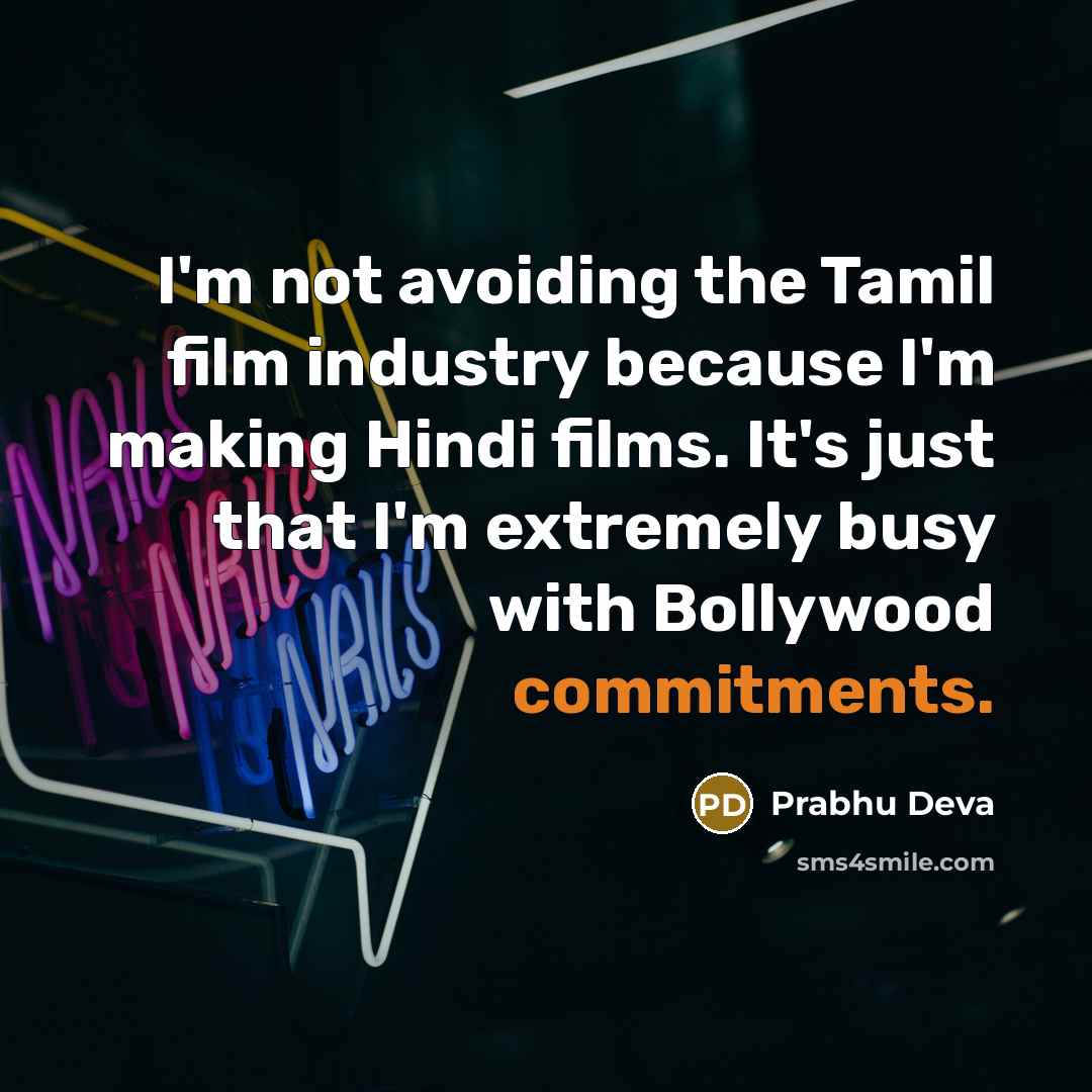 “I'm not avoiding the Tamil film industry because I'm making Hindi films. It's just that I'm extremely busy with Bollywood commitments.” quote by Prabhu Deva