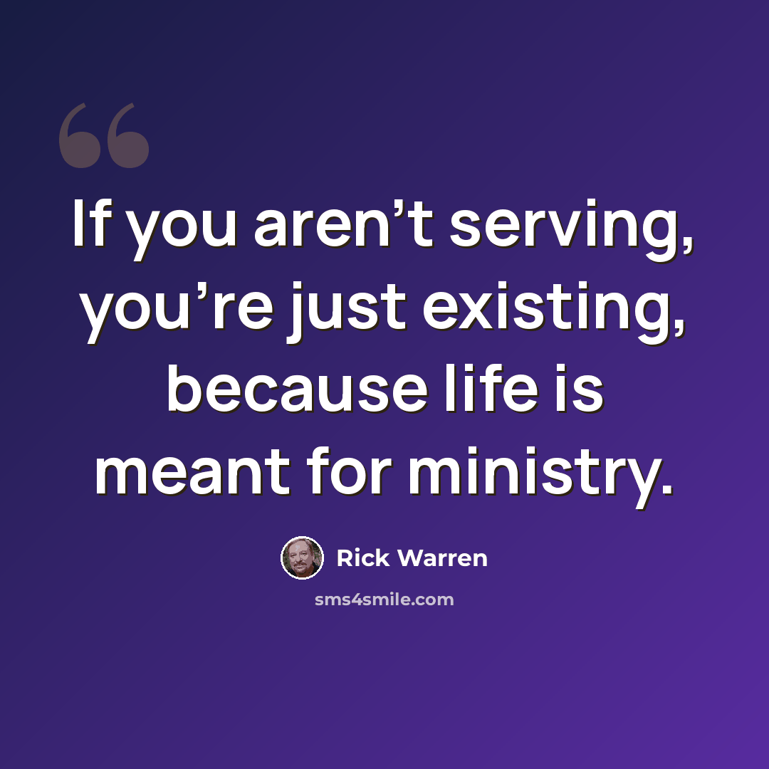 “If you aren't serving, you're just existing, because life is meant for ministry.” quote by Rick Warren