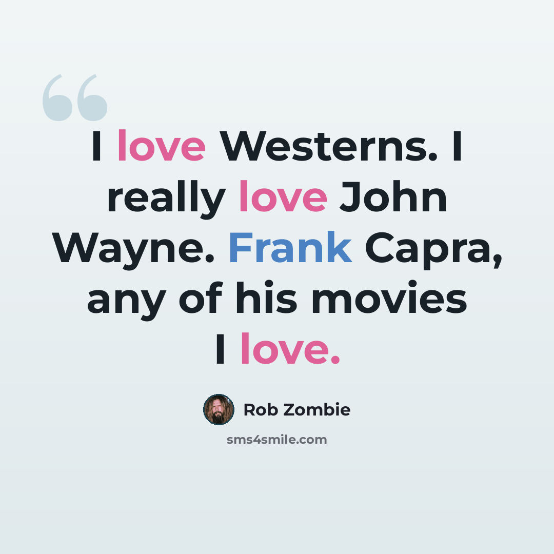 “I love Westerns. I really love John Wayne. Frank Capra, any of his movies I love.” quote by Rob Zombie