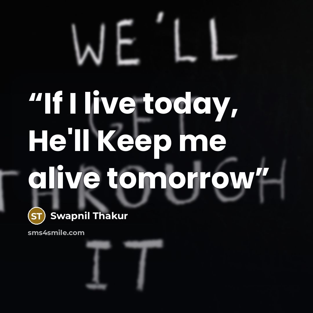 “If I live today, He'll Keep me alive tomorrow” quote by Swapnil Thakur