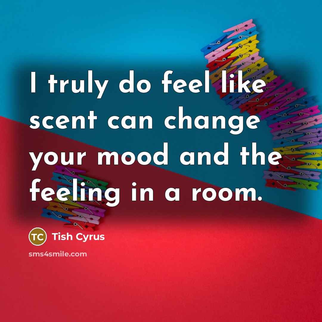 “I truly do feel like scent can change your mood and the feeling in a room.” quote by Tish Cyrus