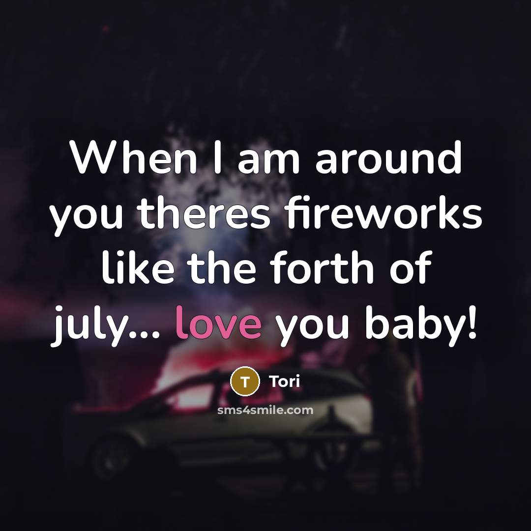 “When I am around you theres fireworks like the forth of july... love you baby!” quote by Tori