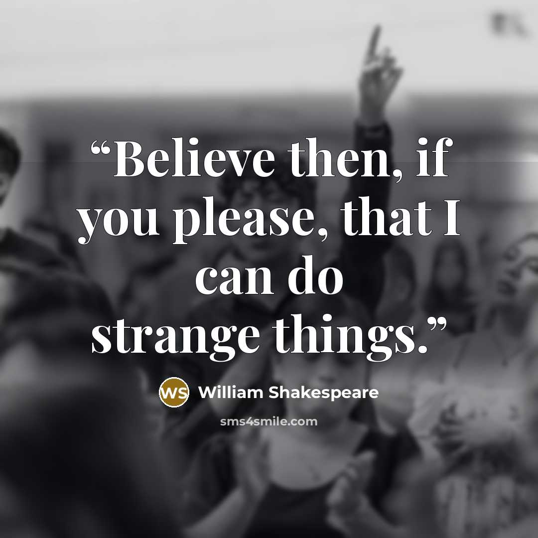 “Believe then, if you please, that I can do strange things.” quote by William Shakespeare