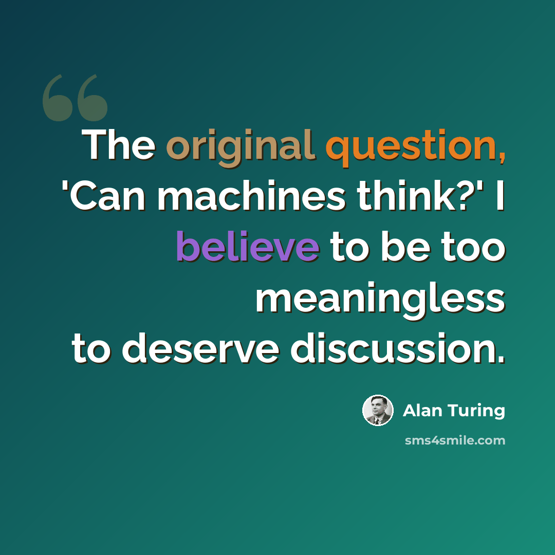 “The original question, 'Can machines think?' I believe to be too meaningless to deserve discussion.” quote by Alan Turing