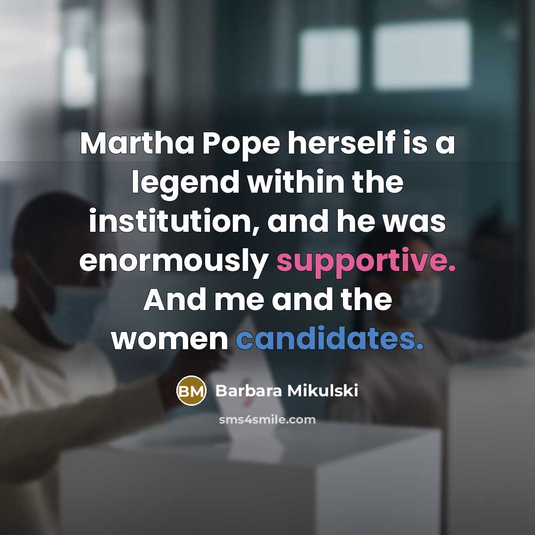 “Martha Pope herself is a legend within the institution, and he was enormously supportive. And me and the women candidates.” quote by Barbara Mikulski