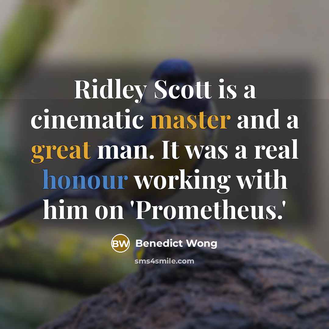 “Ridley Scott is a cinematic master and a great man. It was a real honour working with him on 'Prometheus.'” quote by Benedict Wong