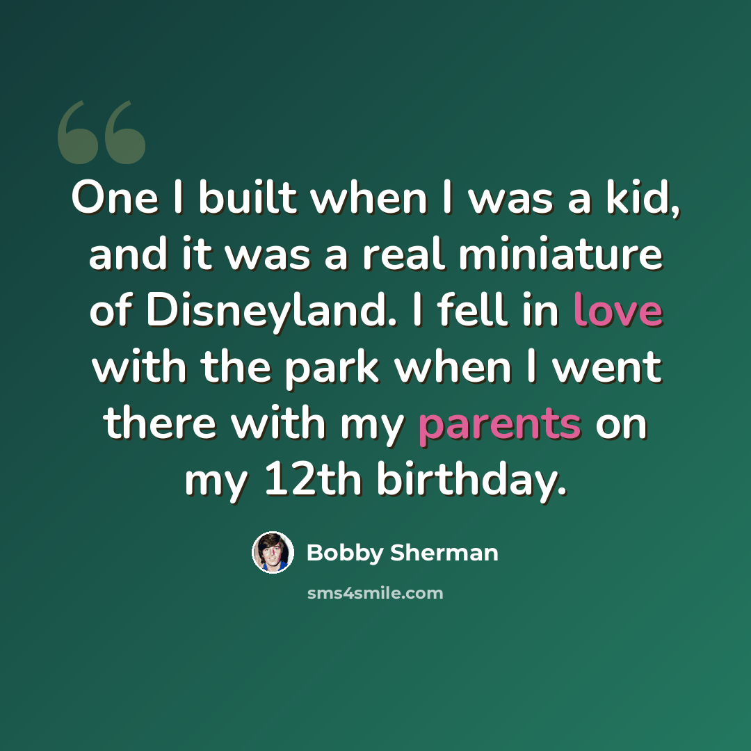 “One I built when I was a kid, and it was a real miniature of Disneyland. I fell in love with the park when I went there with my parents on my 12th birthday.” quote by Bobby Sherman