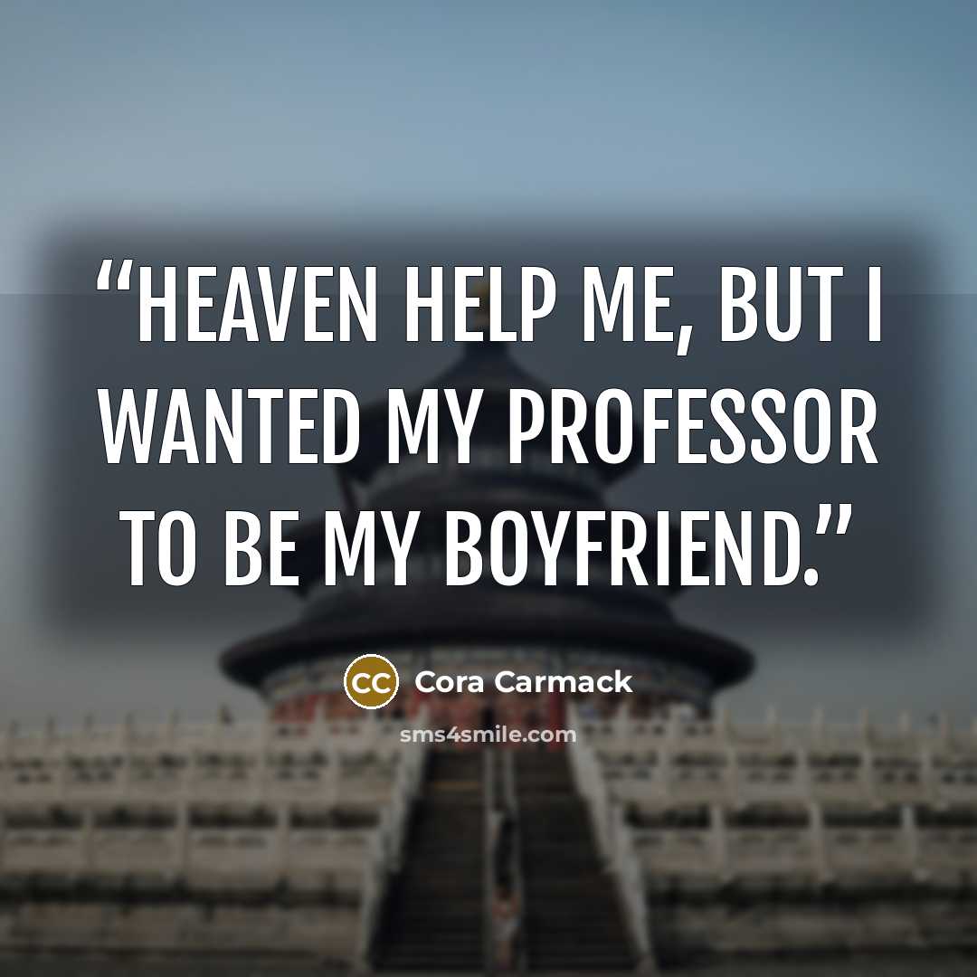 “Heaven help me, but I wanted my professor to be my boyfriend.” quote by Cora Carmack