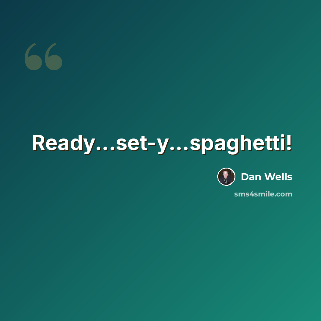 “Ready...set-y...spaghetti!” quote by Dan Wells
