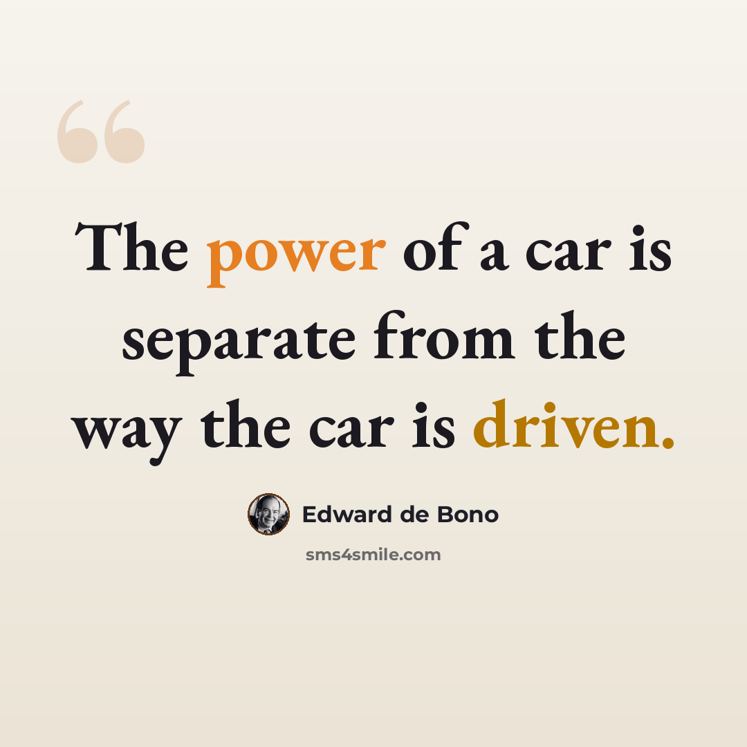 “The power of a car is separate from the way the car is driven.” quote by Edward de Bono