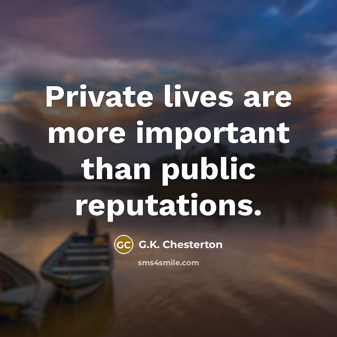 “Private lives are more important than public reputations.” quote by G.K. Chesterton