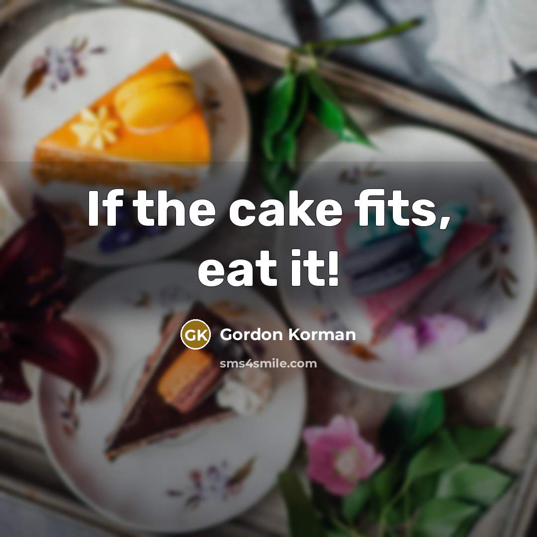 “If the cake fits, eat it!” quote by Gordon Korman